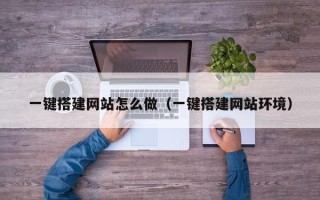 无为一键搭建网站怎么做（一键搭建网站环境）