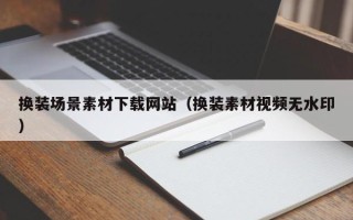 无为换装场景素材下载网站（换装素材视频无水印）
