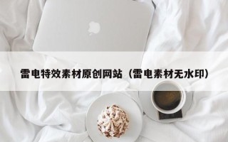 无为雷电特效素材原创网站（雷电素材无水印）